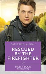 Rescued By The Firefighter (Mills & Boon Heartwarming)