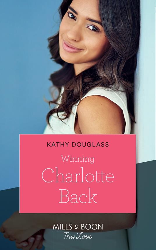 Winning Charlotte Back (Sweet Briar Sweethearts, Book 4) (Mills & Boon True Love)