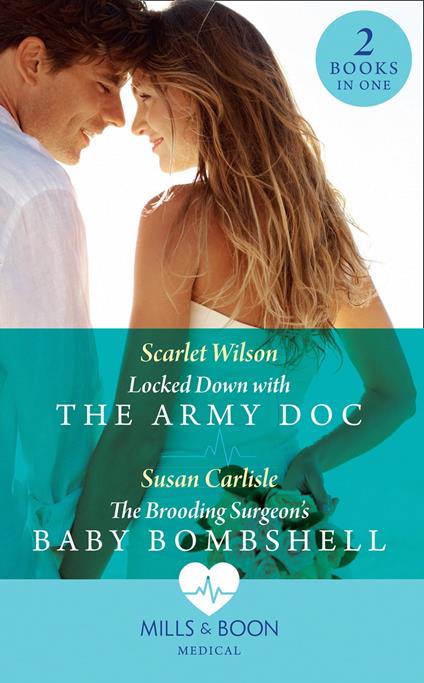 Locked Down With The Army Doc / The Brooding Surgeon's Baby Bombshell: Locked Down with the Army Doc / The Brooding Surgeon's Baby Bombshell (Mills & Boon Medical)