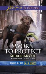 Sworn To Protect (Mills & Boon Love Inspired Suspense) (True Blue K-9 Unit, Book 9)