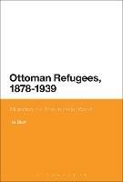 Ottoman Refugees, 1878-1939: Migration in a Post-Imperial World - Isa Blumi - cover