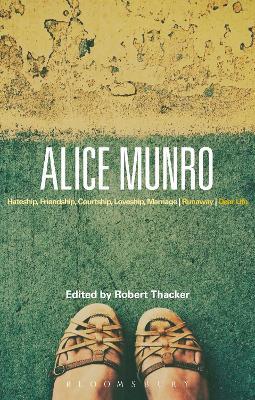Alice Munro: 'Hateship, Friendship, Courtship, Loveship, Marriage', 'Runaway', 'Dear Life' - Robert Thacker - cover