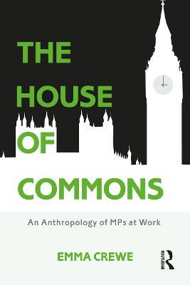 The House of Commons: An Anthropology of MPs at Work - Emma Crewe - cover