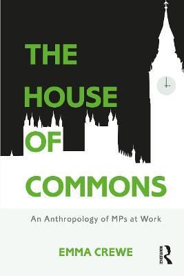The House of Commons: An Anthropology of MPs at Work - Emma Crewe - cover