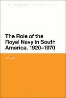 The Role of the Royal Navy in South America, 1920-1970 - Jon Wise - cover