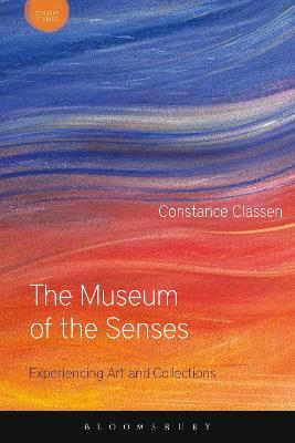 The Museum of the Senses: Experiencing Art and Collections - Constance Classen - cover