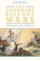 The Imperial History Wars: Debating the British Empire - Dane Kennedy - cover