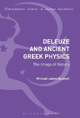 Deleuze and Ancient Greek Physics: The Image of Nature - Michael James Bennett - cover
