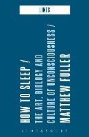 How to Sleep: The Art, Biology and Culture of Unconsciousness - Matthew Fuller - cover