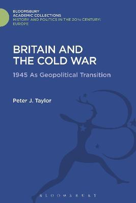 Britain and the Cold War: 1945 as Geopolitical Transition - Peter J. Taylor - cover