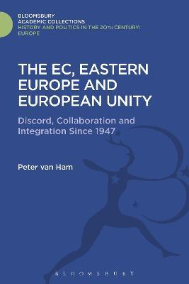 The EC, Eastern Europe and European Unity: Discord, Collaboration and Integration Since 1947 - Peter van Ham - cover