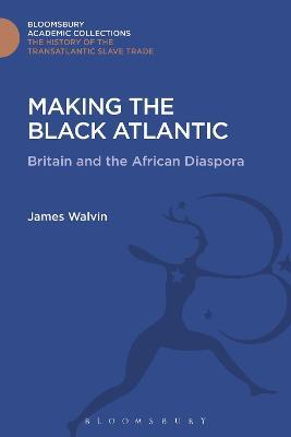 Making the Black Atlantic: Britain and the African Diaspora - James Walvin - cover