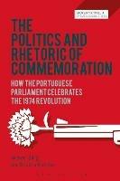 The Politics and Rhetoric of Commemoration: How the Portuguese Parliament Celebrates the 1974 Revolution - Michael Billig,Cristina Marinho - cover