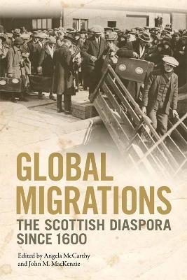 Global Migrations: The Scottish Diaspora Since 1600 - Angela McCarthy,John MacKenzie,Vito Adriaensens - cover