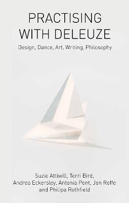 Practising with Deleuze: Design, Dance, Art, Writing, Philosophy - Suzie Attiwill,Terri Bird - cover