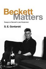 Beckett Matters: Essays on Beckett's Late Modernism
