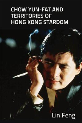 Chow Yun-fat and Territories of Hong Kong Stardom - Lin Feng - cover