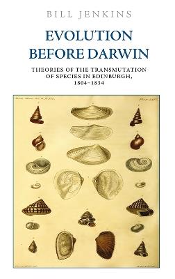 Evolution Before Darwin: Theories of the Transmutation of Species in Edinburgh, 1804 1834 - Bill Jenkins - cover