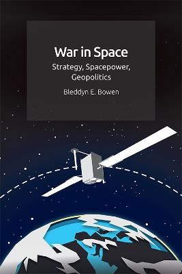 War in Space: Strategy, Spacepower, Geopolitics - Bleddyn E. Bowen - cover
