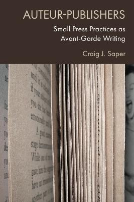 Auteur-Publishers: Small Press Practices as Avant-Garde Writing - Craig J. Saper - cover