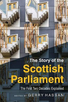 The Story of the Scottish Parliament: Reflections on the First Two Decades - cover