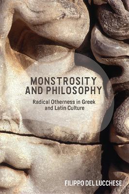 Monstrosity and Philosophy: Radical Otherness in Greek and Latin Culture - Filippo Del Lucchese - cover