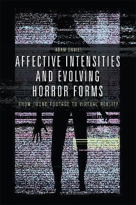 Affective Intensities and Evolving Horror Forms: From Found Footage to Virtual Reality - Adam Daniel - cover
