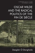Oscar Wilde and the Radical Politics of the Fin De Siecle