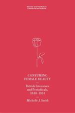 Consuming Female Beauty: British Literature and Periodicals, 1840-1914