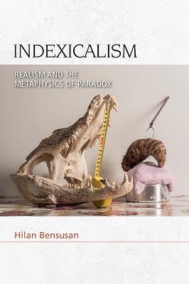 Indexicalism: Realism and the Metaphysics of Paradox - Hilan Bensusan - cover