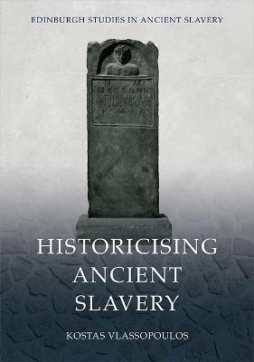 Historicising Ancient Slavery - Kostas Vlassopoulos - cover