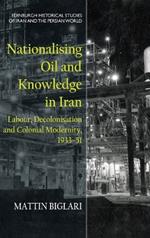 Nationalising Oil and Knowledge in Iran: Labour, Decolonisation and Colonial Modernity, 193351