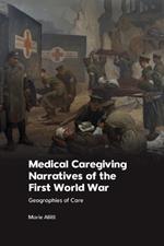 Medical Caregiving Narratives of the First World War: Geographies of Care