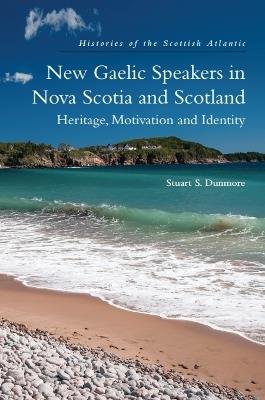 New Gaelic Speakers in Nova Scotia and Scotland: Heritage, Motivation and Identity - Stuart S. Dunmore - cover