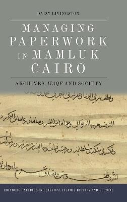 Managing Paperwork in Mamluk Cairo: Archives, Waqf and Society - Daisy Livingston - cover