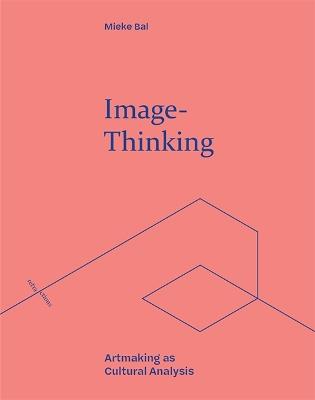 Image-Thinking: Artmaking as Cultural Analysis - Mieke Bal - cover