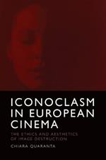 Iconoclasm in European Cinema: The Ethics and Aesthetics of Image Destruction