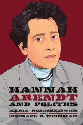 Hannah Arendt and Politics - Maria Robaszkiewicz,Michael Weinman - cover