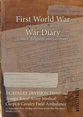 3 CAVALRY DIVISION Divisional Troops Royal Army Medical Corps 6 Cavalry Field Ambulance: 11 September 1914 - 19 May 1919 (First World War, War Diary, WO95/1147/1) - cover