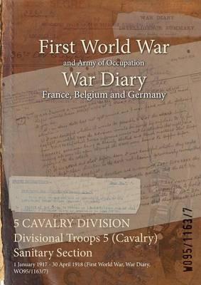 5 CAVALRY DIVISION Divisional Troops 5 (Cavalry) Sanitary Section: 1 January 1917 - 30 April 1918 (First World War, War Diary, WO95/1163/7) - cover