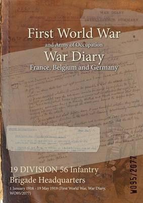 19 DIVISION 56 Infantry Brigade Headquarters: 1 January 1918 - 19 May 1919 (First World War, War Diary, WO95/2077) - cover