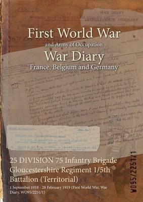 25 DIVISION 75 Infantry Brigade Gloucestershire Regiment 1/5th Battalion (Territorial): 1 September 1918 - 28 February 1919 (First World War, War Diary, WO95/2251/1) - cover