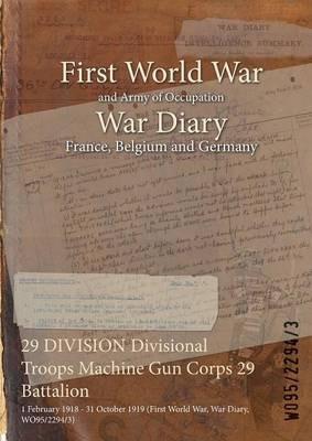 29 DIVISION Divisional Troops Machine Gun Corps 29 Battalion: 1 February 1918 - 31 October 1919 (First World War, War Diary, WO95/2294/3) - cover