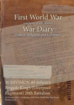 30 DIVISION 89 Infantry Brigade King's (Liverpool Regiment) 20th Battalion: 30 October 1915 - 6 February 1918 (First World War, War Diary, WO95/2335) - cover