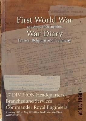 17 DIVISION Headquarters, Branches and Services Commander Royal Engineers: 1 January 1915 - 1 May 1919 (First World War, War Diary, WO95/1990/1) - cover