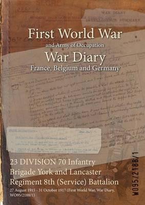 23 DIVISION 70 Infantry Brigade York and Lancaster Regiment 8th (Service) Battalion: 27 August 1915 - 31 October 1917 (First World War, War Diary, WO95/2188/1) - cover