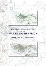 The German Official Account of the War in South Africa: Maps and Illustrations