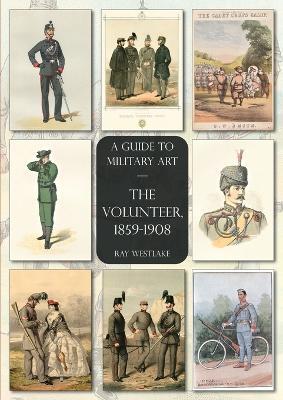 The Volunteer, 1859-1908: A Guide to Military Art - Ray Westlake - cover