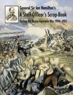 General Sir Ian Hamilton's Staff Officer's Scrap-Book during the Russo-Japanese War 1904-1905: Volume II