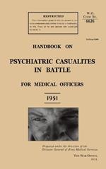 Handbook on Psychiatric Casualties in Battle 1951: For Medical Officers